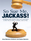 So Sue Me, Jackass! (eBook): Avoiding Legal Pitfalls That Can Come Back to Bite You at Work, at Home, and at Play